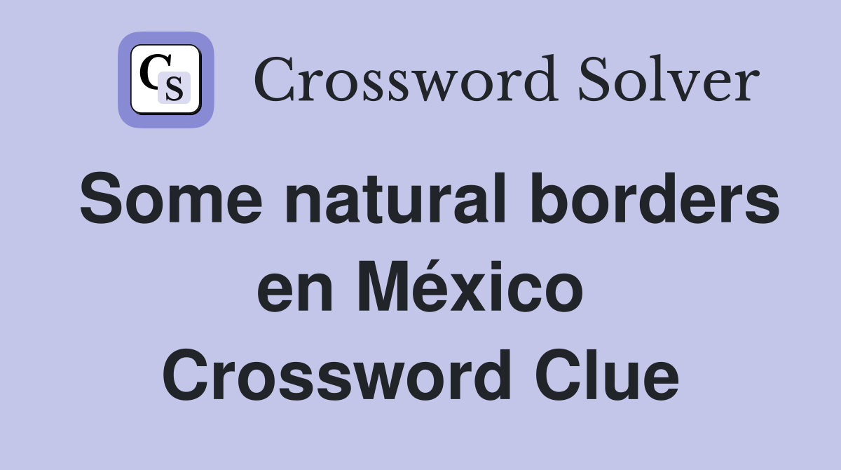 Some natural borders en México Crossword Clue Answers Crossword Solver